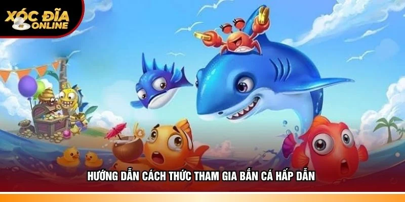 Hướng dẫn cách thức tham gia bắn cá hấp dẫn 