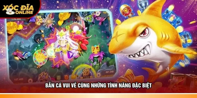 Bắn cá vui vẻ có rất nhiều tính năng đặc biệt