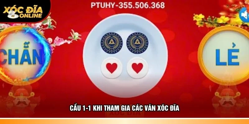 Cầu 1-1 khi tham gia các ván xóc đĩa