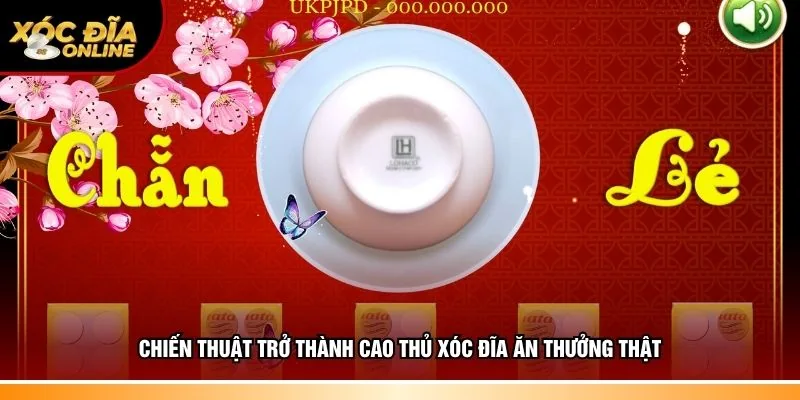 Mẹo hay trở thành cao thủ Xóc đĩa ăn thưởng thật