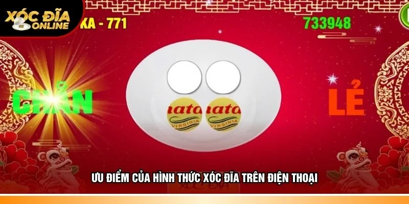 Ưu điểm đặc sắc của hình thức Xóc Đĩa trên điện thoại