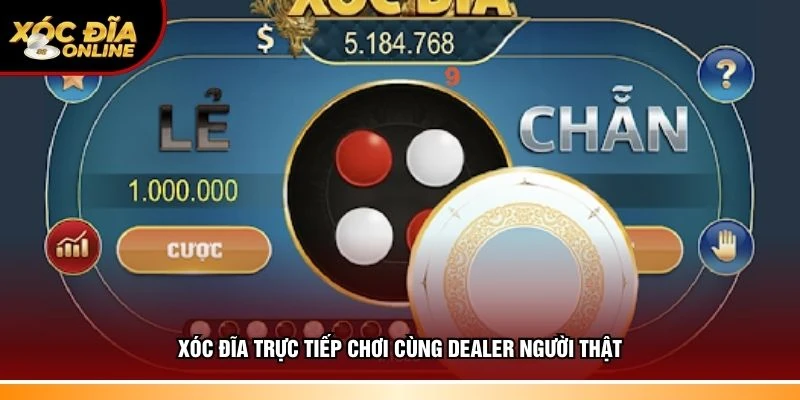 Xóc đĩa trực tiếp chơi cùng Dealer người thật